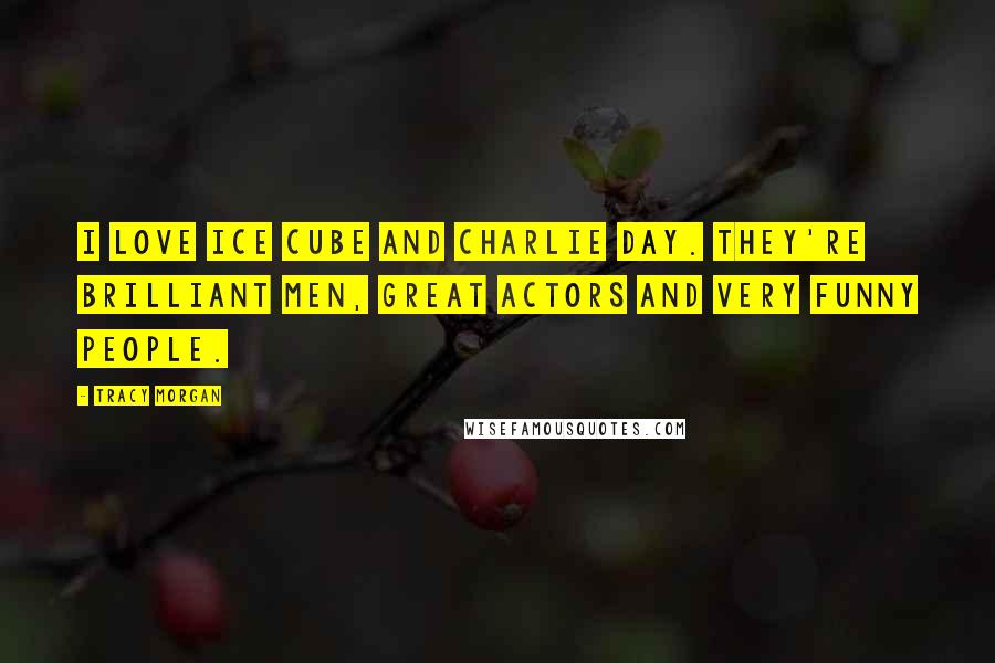 Tracy Morgan Quotes: I love Ice Cube and Charlie Day. They're brilliant men, great actors and very funny people.