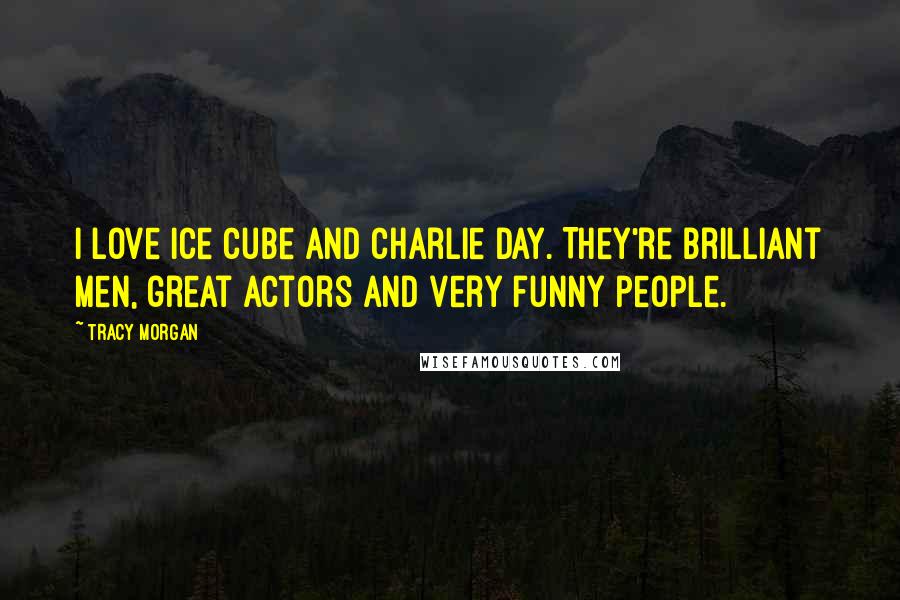 Tracy Morgan Quotes: I love Ice Cube and Charlie Day. They're brilliant men, great actors and very funny people.