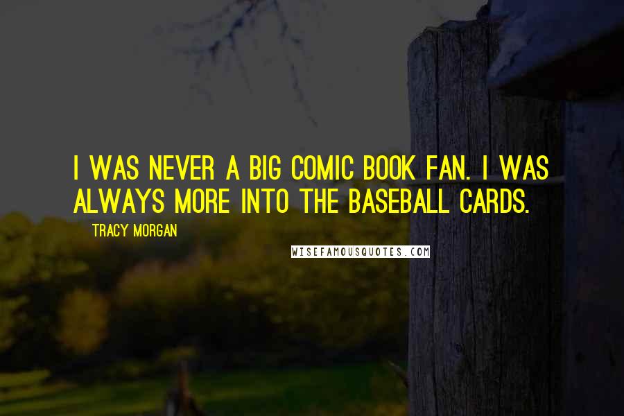Tracy Morgan Quotes: I was never a big comic book fan. I was always more into the baseball cards.