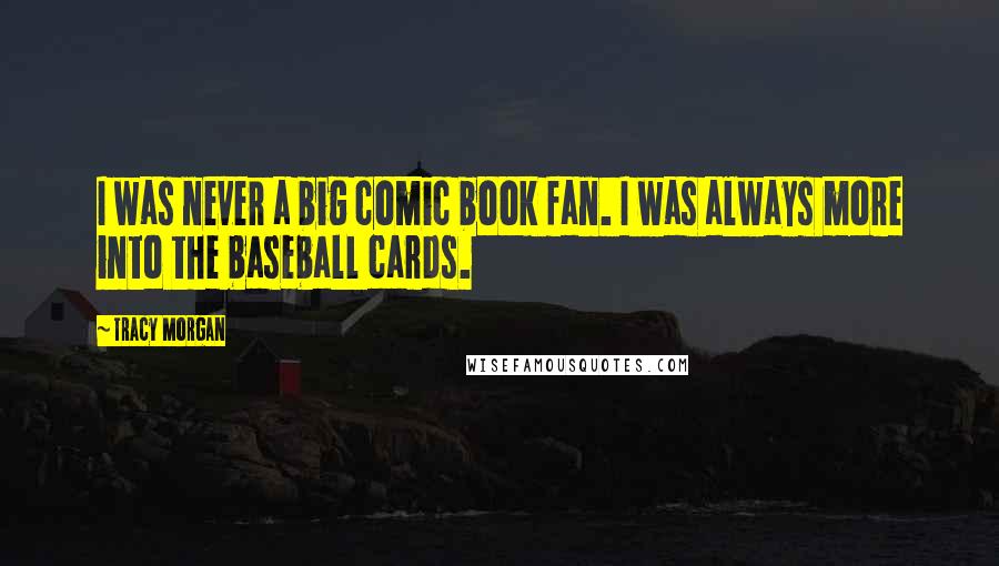 Tracy Morgan Quotes: I was never a big comic book fan. I was always more into the baseball cards.