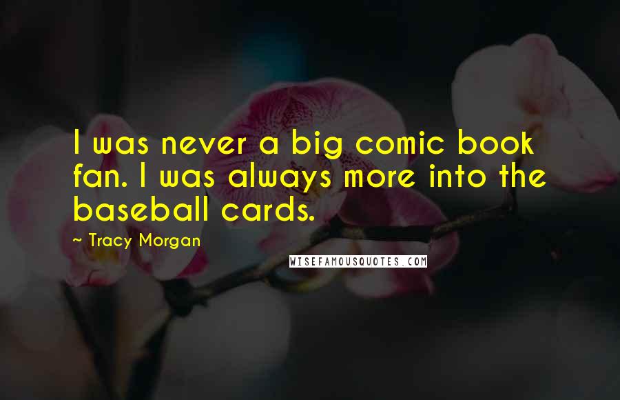 Tracy Morgan Quotes: I was never a big comic book fan. I was always more into the baseball cards.