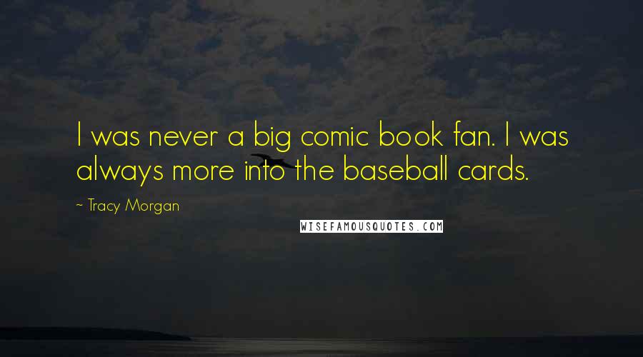 Tracy Morgan Quotes: I was never a big comic book fan. I was always more into the baseball cards.