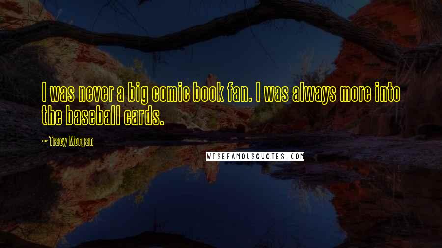 Tracy Morgan Quotes: I was never a big comic book fan. I was always more into the baseball cards.
