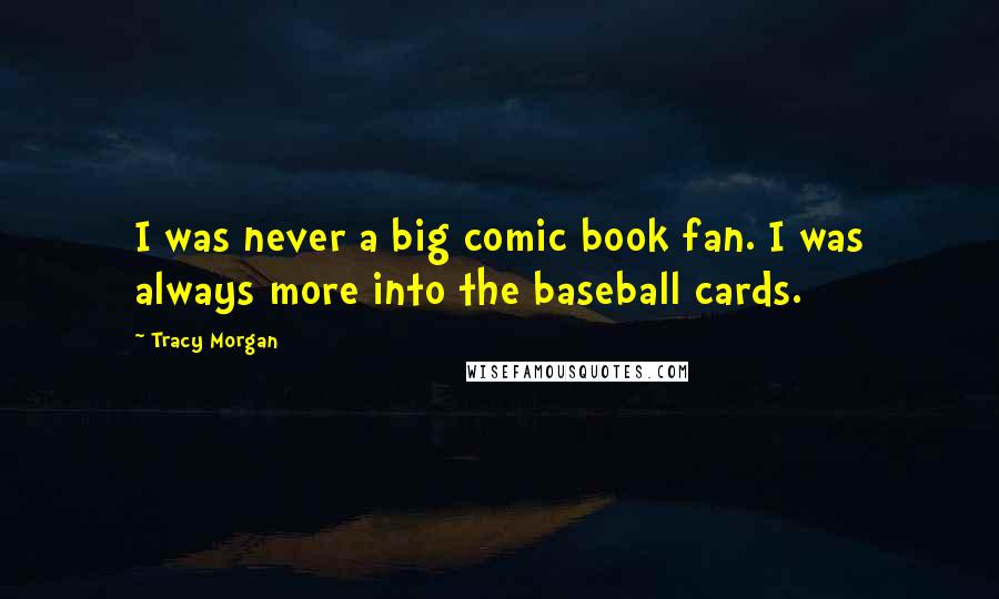 Tracy Morgan Quotes: I was never a big comic book fan. I was always more into the baseball cards.