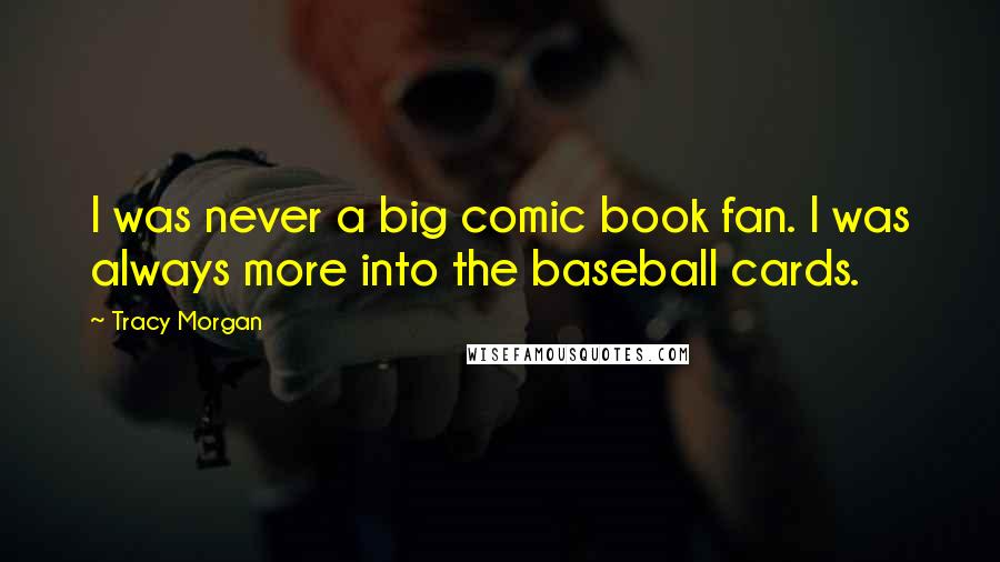 Tracy Morgan Quotes: I was never a big comic book fan. I was always more into the baseball cards.