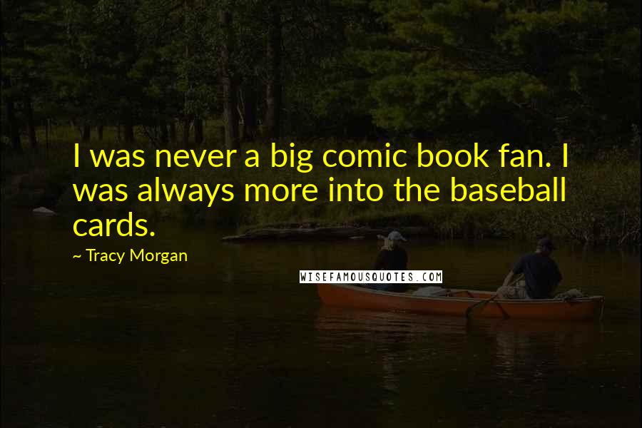 Tracy Morgan Quotes: I was never a big comic book fan. I was always more into the baseball cards.