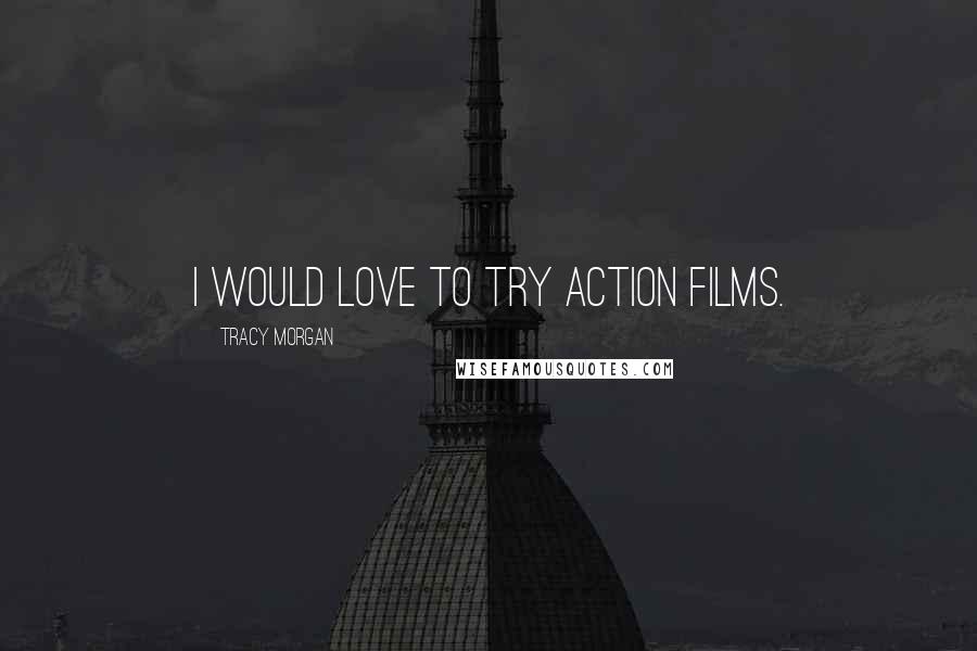 Tracy Morgan Quotes: I would love to try action films.