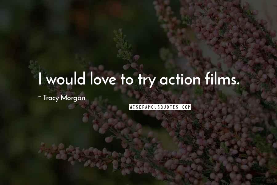 Tracy Morgan Quotes: I would love to try action films.