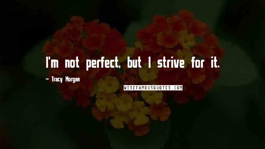 Tracy Morgan Quotes: I'm not perfect, but I strive for it.
