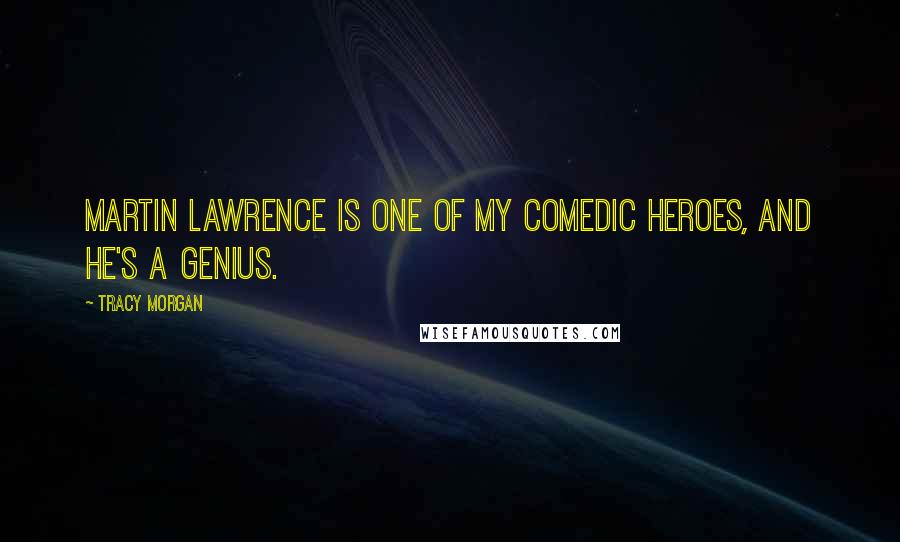 Tracy Morgan Quotes: Martin Lawrence is one of my comedic heroes, and he's a genius.