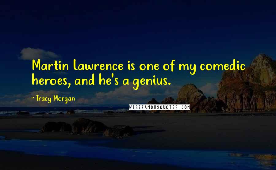 Tracy Morgan Quotes: Martin Lawrence is one of my comedic heroes, and he's a genius.