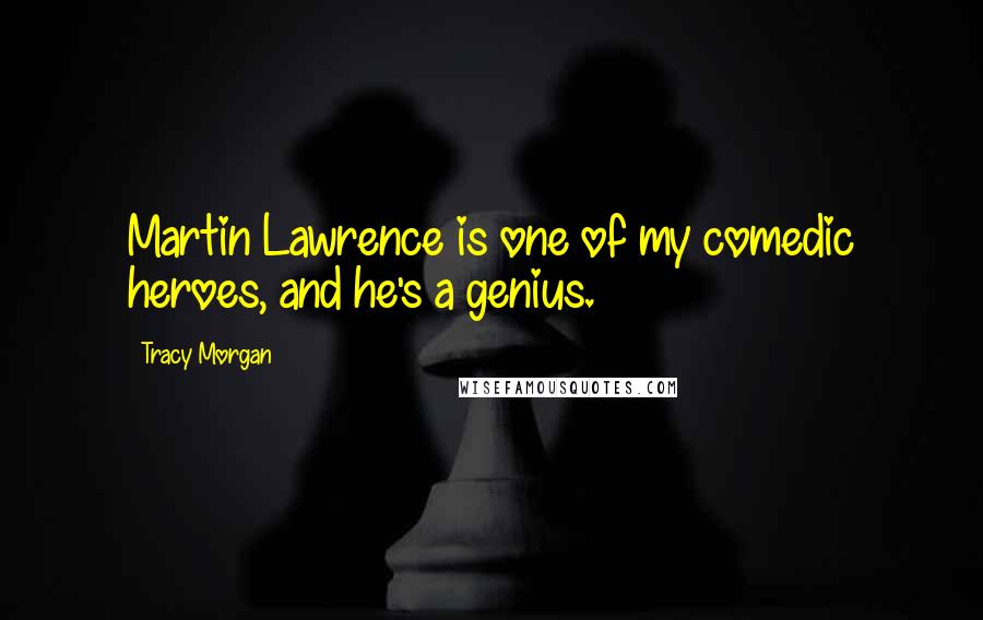 Tracy Morgan Quotes: Martin Lawrence is one of my comedic heroes, and he's a genius.