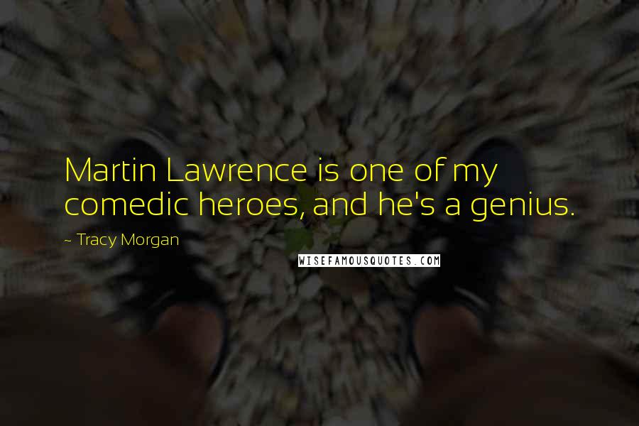 Tracy Morgan Quotes: Martin Lawrence is one of my comedic heroes, and he's a genius.