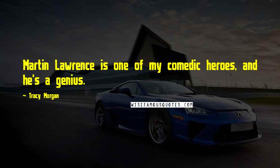 Tracy Morgan Quotes: Martin Lawrence is one of my comedic heroes, and he's a genius.