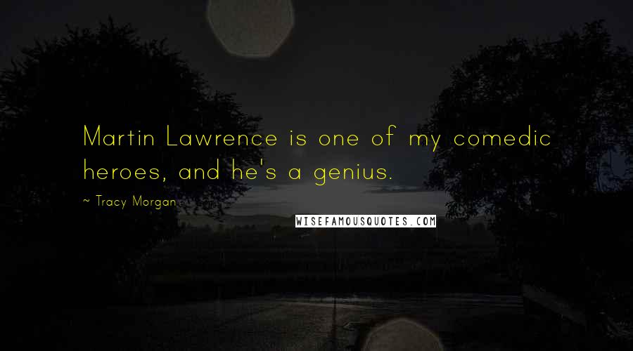 Tracy Morgan Quotes: Martin Lawrence is one of my comedic heroes, and he's a genius.