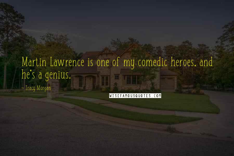 Tracy Morgan Quotes: Martin Lawrence is one of my comedic heroes, and he's a genius.