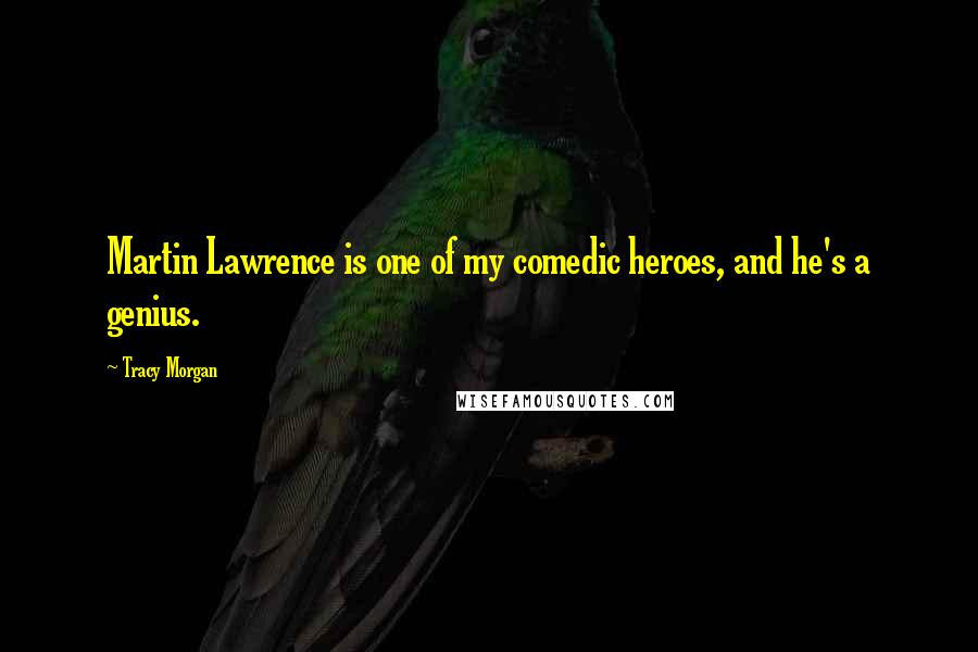 Tracy Morgan Quotes: Martin Lawrence is one of my comedic heroes, and he's a genius.