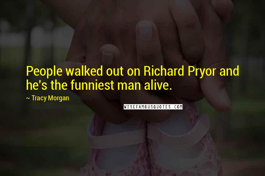 Tracy Morgan Quotes: People walked out on Richard Pryor and he's the funniest man alive.