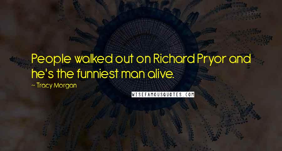 Tracy Morgan Quotes: People walked out on Richard Pryor and he's the funniest man alive.