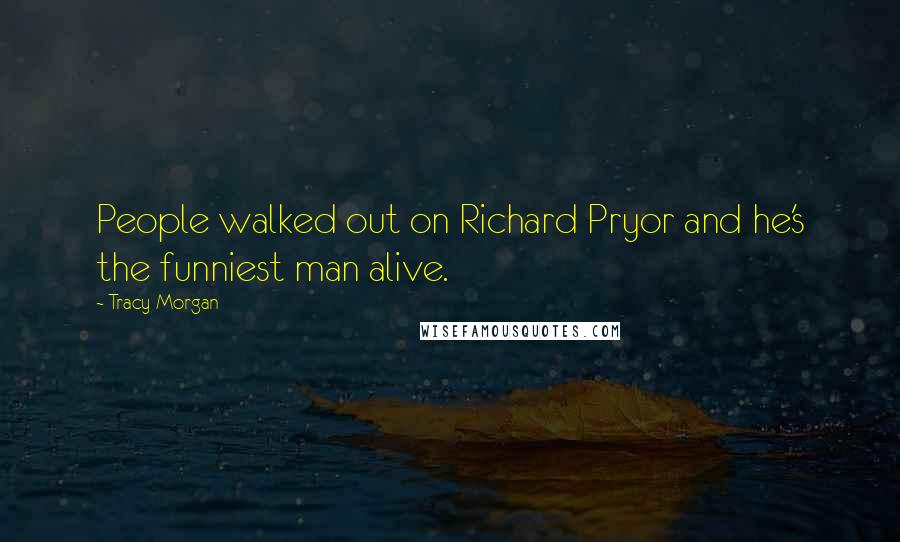 Tracy Morgan Quotes: People walked out on Richard Pryor and he's the funniest man alive.