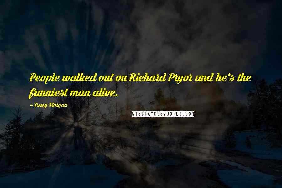 Tracy Morgan Quotes: People walked out on Richard Pryor and he's the funniest man alive.