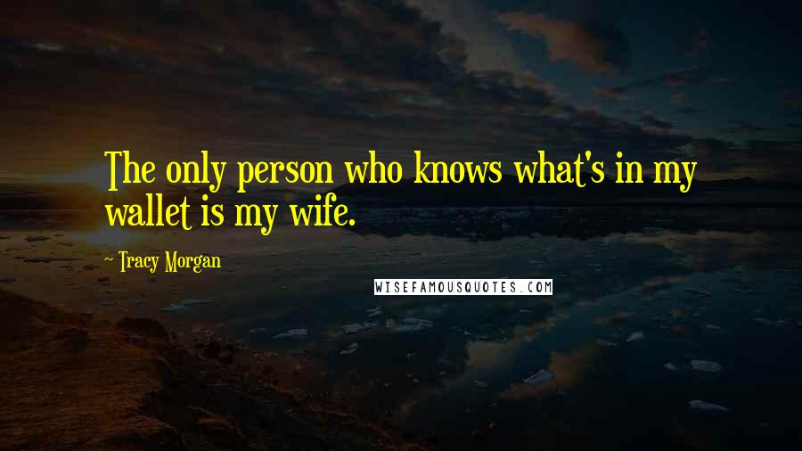 Tracy Morgan Quotes: The only person who knows what's in my wallet is my wife.