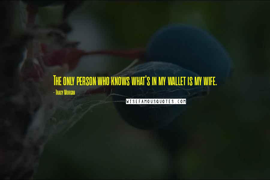 Tracy Morgan Quotes: The only person who knows what's in my wallet is my wife.