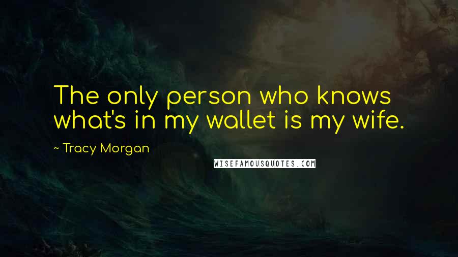 Tracy Morgan Quotes: The only person who knows what's in my wallet is my wife.