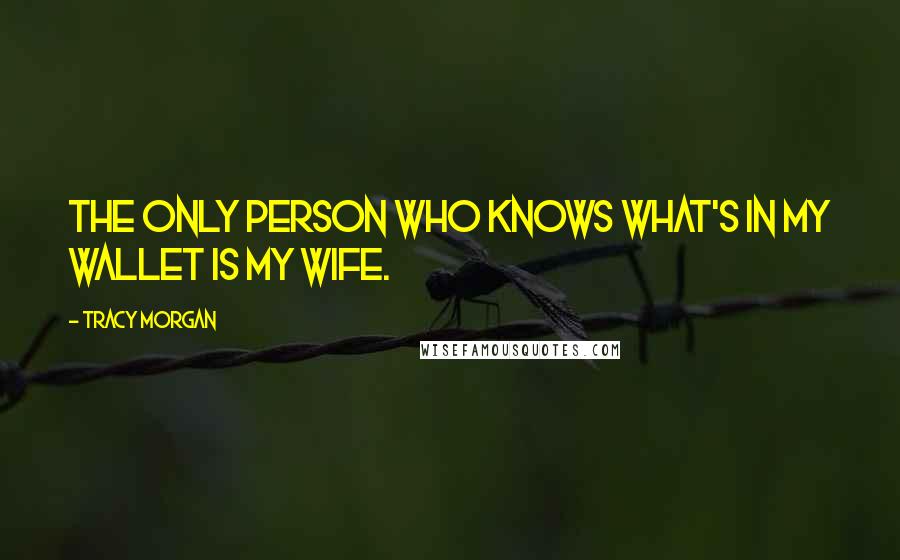 Tracy Morgan Quotes: The only person who knows what's in my wallet is my wife.