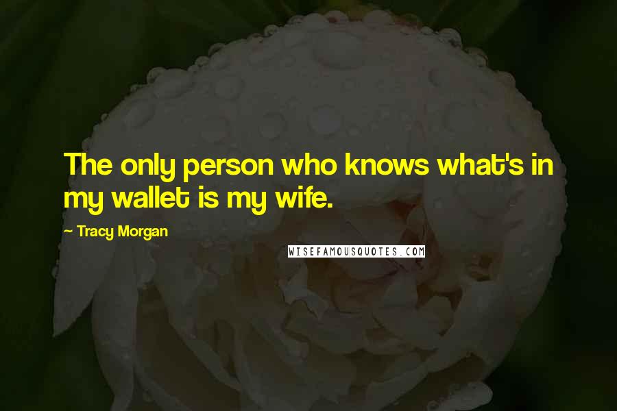 Tracy Morgan Quotes: The only person who knows what's in my wallet is my wife.