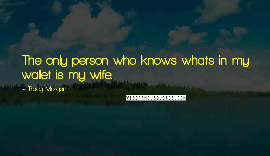 Tracy Morgan Quotes: The only person who knows what's in my wallet is my wife.