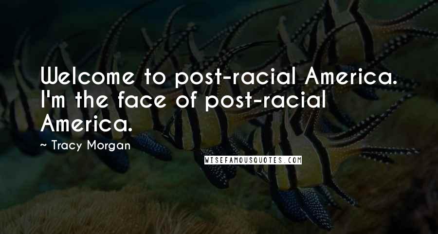 Tracy Morgan Quotes: Welcome to post-racial America. I'm the face of post-racial America.