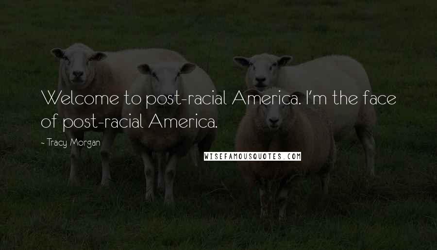 Tracy Morgan Quotes: Welcome to post-racial America. I'm the face of post-racial America.