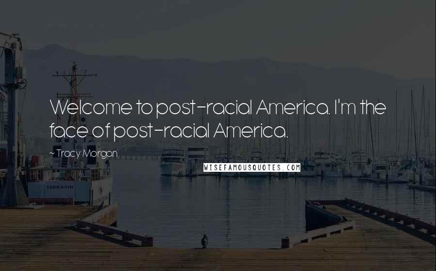 Tracy Morgan Quotes: Welcome to post-racial America. I'm the face of post-racial America.