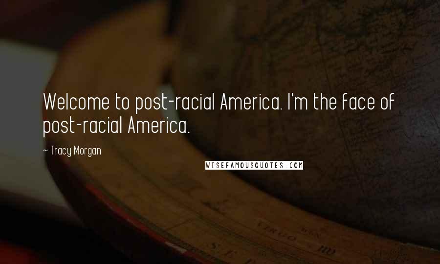 Tracy Morgan Quotes: Welcome to post-racial America. I'm the face of post-racial America.