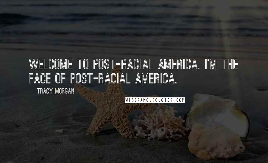 Tracy Morgan Quotes: Welcome to post-racial America. I'm the face of post-racial America.