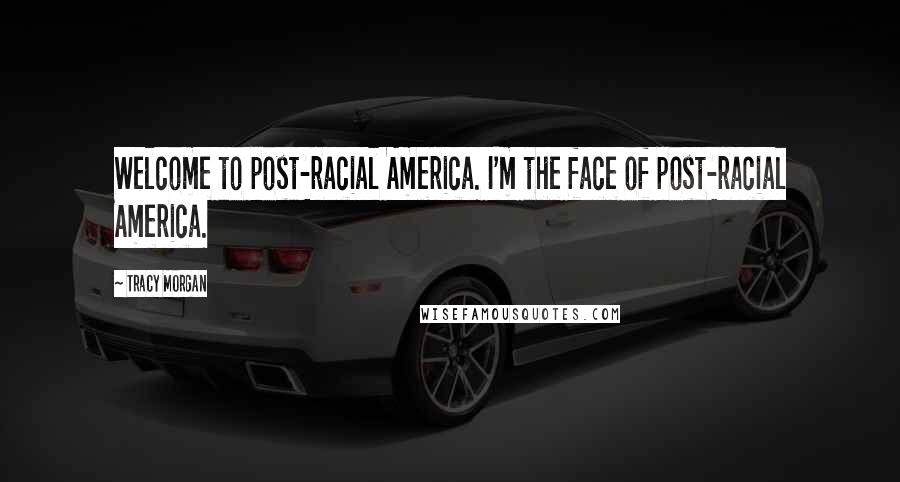 Tracy Morgan Quotes: Welcome to post-racial America. I'm the face of post-racial America.