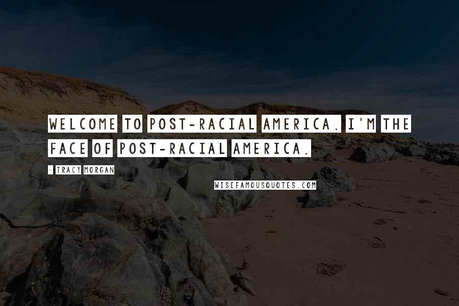 Tracy Morgan Quotes: Welcome to post-racial America. I'm the face of post-racial America.