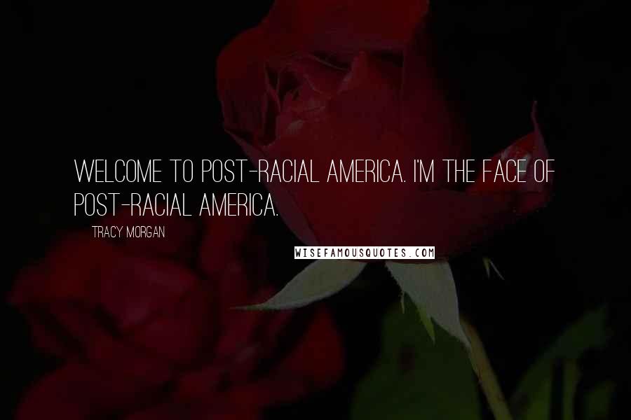 Tracy Morgan Quotes: Welcome to post-racial America. I'm the face of post-racial America.