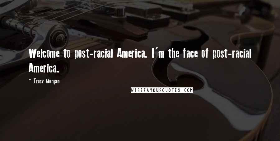 Tracy Morgan Quotes: Welcome to post-racial America. I'm the face of post-racial America.