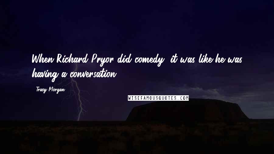 Tracy Morgan Quotes: When Richard Pryor did comedy, it was like he was having a conversation.