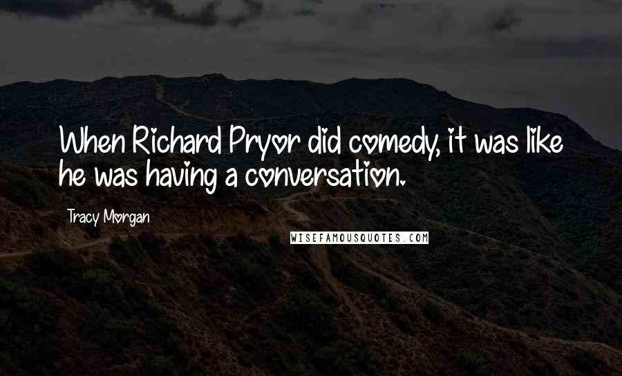 Tracy Morgan Quotes: When Richard Pryor did comedy, it was like he was having a conversation.