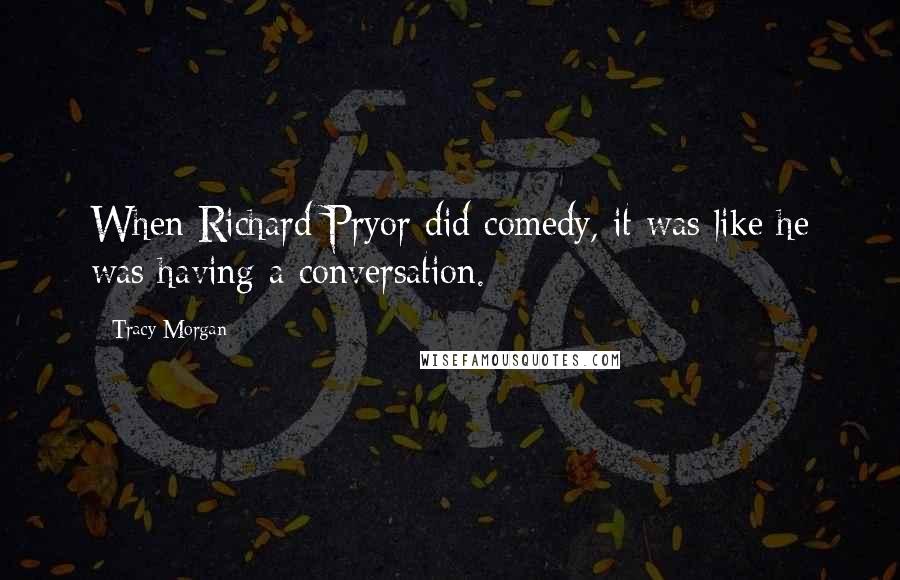 Tracy Morgan Quotes: When Richard Pryor did comedy, it was like he was having a conversation.