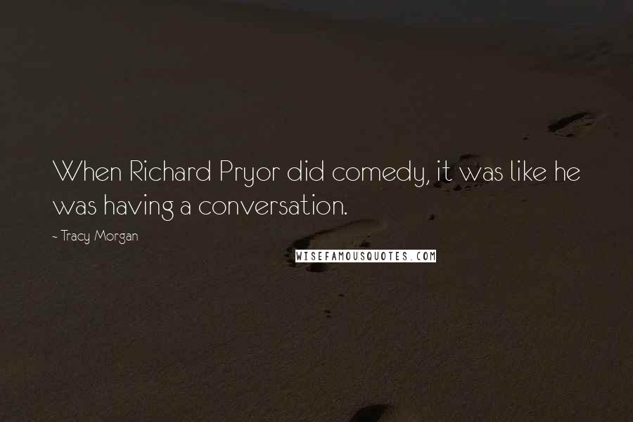 Tracy Morgan Quotes: When Richard Pryor did comedy, it was like he was having a conversation.
