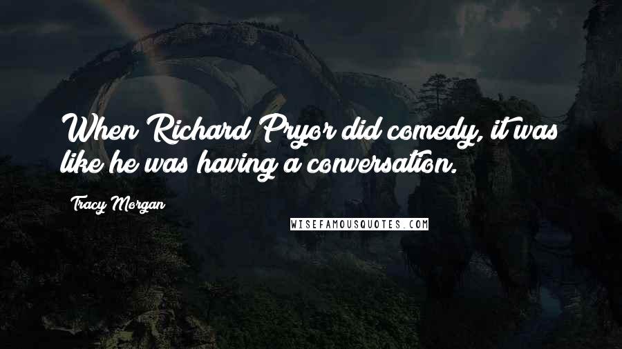 Tracy Morgan Quotes: When Richard Pryor did comedy, it was like he was having a conversation.