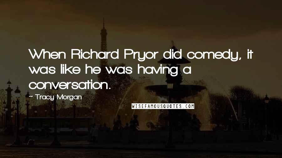 Tracy Morgan Quotes: When Richard Pryor did comedy, it was like he was having a conversation.
