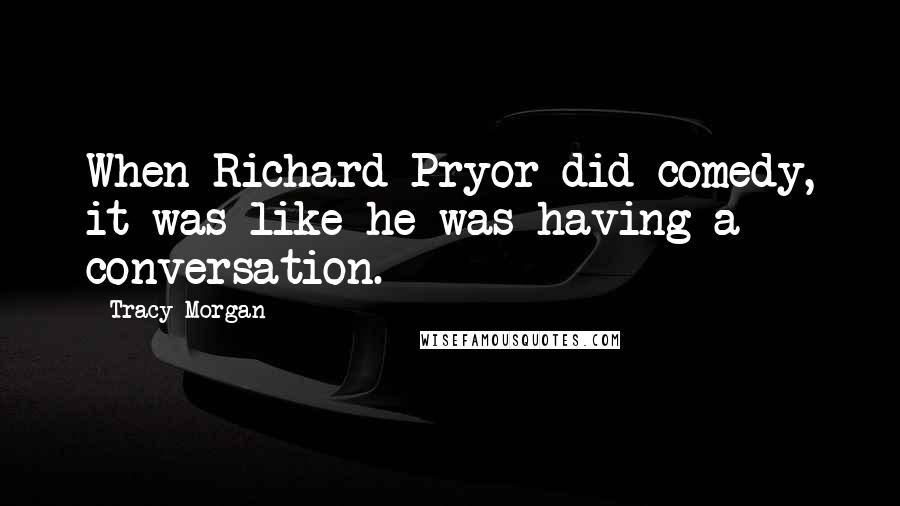 Tracy Morgan Quotes: When Richard Pryor did comedy, it was like he was having a conversation.