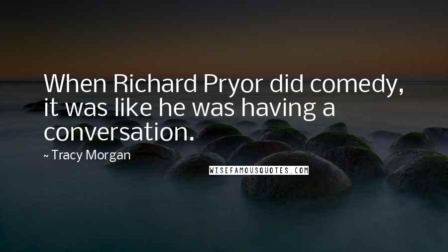Tracy Morgan Quotes: When Richard Pryor did comedy, it was like he was having a conversation.