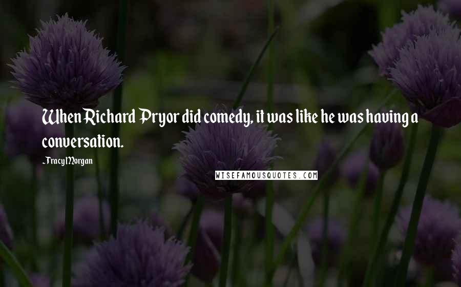 Tracy Morgan Quotes: When Richard Pryor did comedy, it was like he was having a conversation.