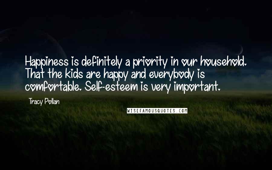 Tracy Pollan Quotes: Happiness is definitely a priority in our household. That the kids are happy and everybody is comfortable. Self-esteem is very important.